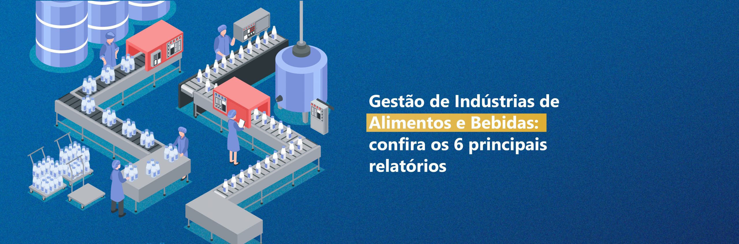 Gestão de Indústrias de Alimentos e Bebidas: confira os 6 principais relatórios